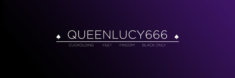 QueenLucy | Feet & BBC & Cuckolding ♠ banner image