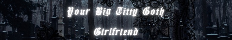 Your Big Tiddy Goth GF banner image